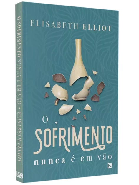 O Sofrimento Nunca é Vão | Elisabeth Elliot